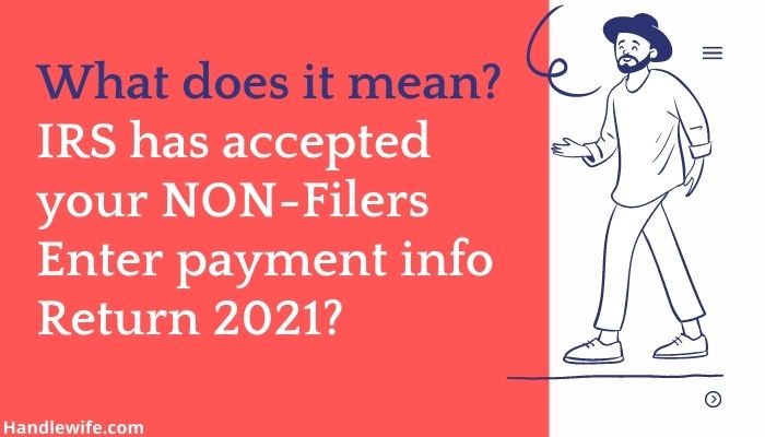IRS has accepted your non-filers enter payment info return 2021