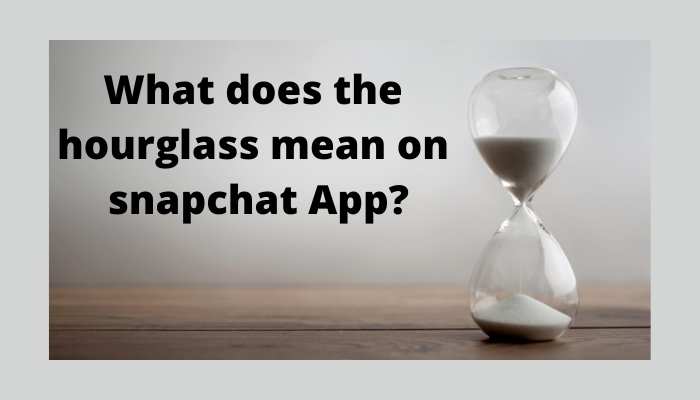 What does the hourglass mean on snapchat App