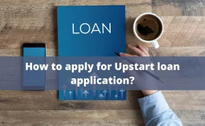 How to apply for Upstart loan application? Know Requirements, Process