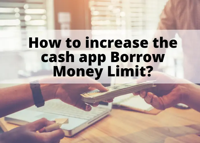 How to increase the cash app Borrow Money Limit?