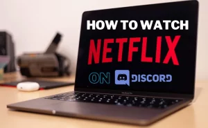 How to Stream Netflix on Discord [Complete Guide 2022]?