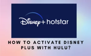 How to Activate Disney Plus with Hulu (Complete Guide)?