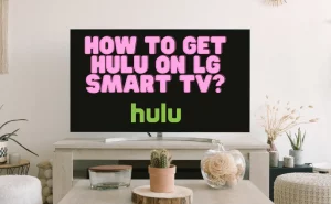 How to get Hulu on LG smart TV (Complete Guide)?