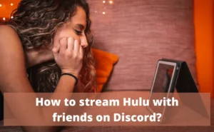 How to Stream Hulu on Discord (Complete Guide)?