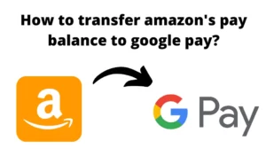 How to transfer Amazon Pay Balance to Google Pay?