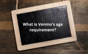 What is Venmo's age requirement (Complete Guide 2022)?
