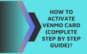 How to Activate Venmo Card (Complete Step by Step Guide)?
