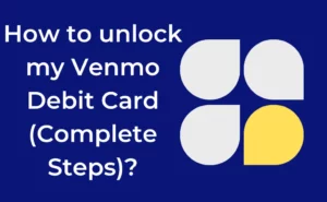 How to unlock my Venmo Debit Card (Complete Steps)?